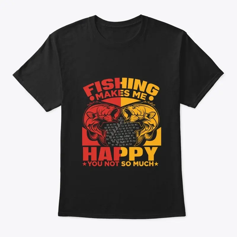 Fishing Makes Me Happy, You Not So Much 